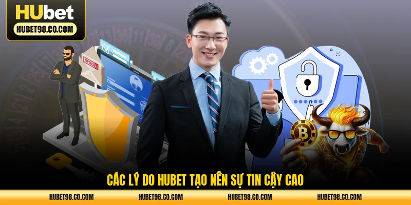 Các lý do HUBET tạo nên sự tin cậy cao