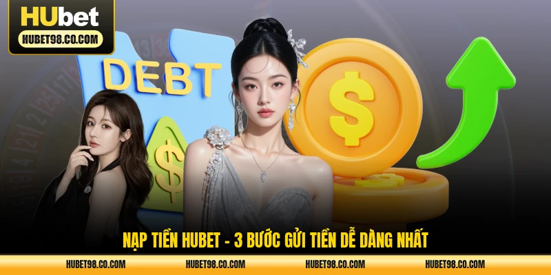 nạp tiền hubet - 3 bước gửi tiền dễ dàng nhất