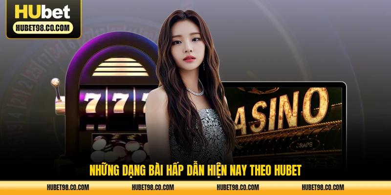 Những dạng bài hấp dẫn hiện nay theo HUBET